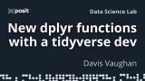 Behind the scenes of tidyverse development: new dplyr functions | Davis Vaughan | Data Science Lab