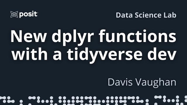 Behind the scenes of tidyverse development: new dplyr functions | Davis Vaughan | Data Science Lab