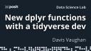 Behind the scenes of tidyverse development: new dplyr functions | Davis Vaughan | Data Science Lab